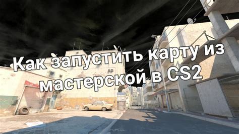 Как открыть карту CS GO из мастерской через консоль: подробная инструкция