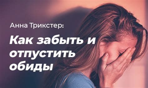 Как пережить и забыть старые обиды и разочарования