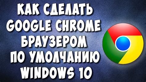 Как сделать Google Chrome браузером по умолчанию на компьютере