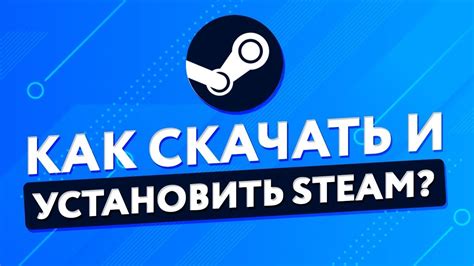 Раздел 3: Как скачать и установить Steam?