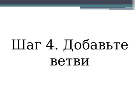 Шаг 3: Добавьте ветви и ветвинки